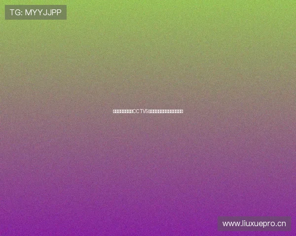 五星体育在线观看CCTV5高清直播全程赛事精彩不容错过